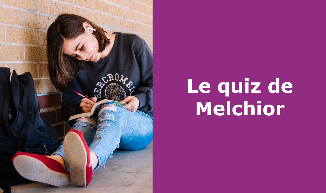 Testez vos connaissances avec les quiz de Melchior !