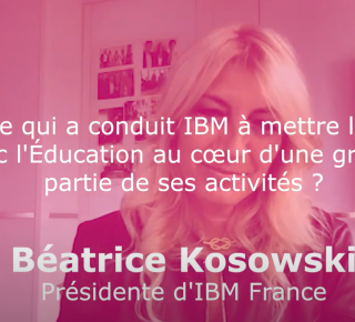 Béatrice Kosowski, Présidente d'IBM France : Qu'est-ce qui a conduit IBM à mettre la relation avec l'Education au cœur d'une grande partie de ses activités ?